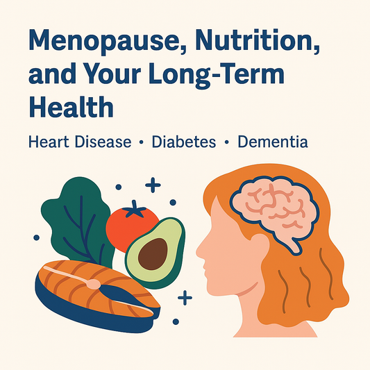 Menopause, Nutrition & Your Future Self: How What You Eat Today Protects Your Heart, Brain & Metabolism